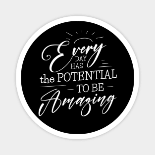 Every day has the potential to be amazing Magnet